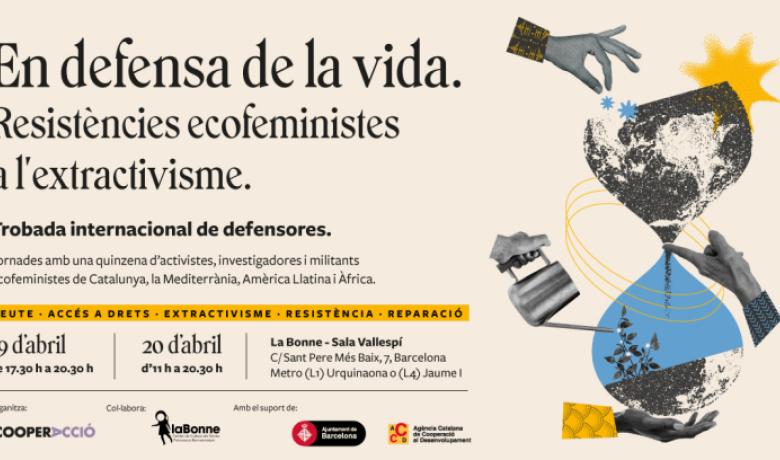 Banner de les jornades amb una il·lustració que juga amb els elements d'un rellotge de sorra, una regadora que rega una planta i una imatge del planeta terra. Es pot llegir el següent text: En defensa de la vida. Resistències ecofeministes a l'extractivisme. Trobada internacional de defensores. Jornades amb una quinzena d'activistes, investigadores i militants ecofeministes de Catalunya, la Mediterrània, Amèrica Llatina i Àfrica. Deute.Accés a drets. Extractivisme. Resistència. Repara