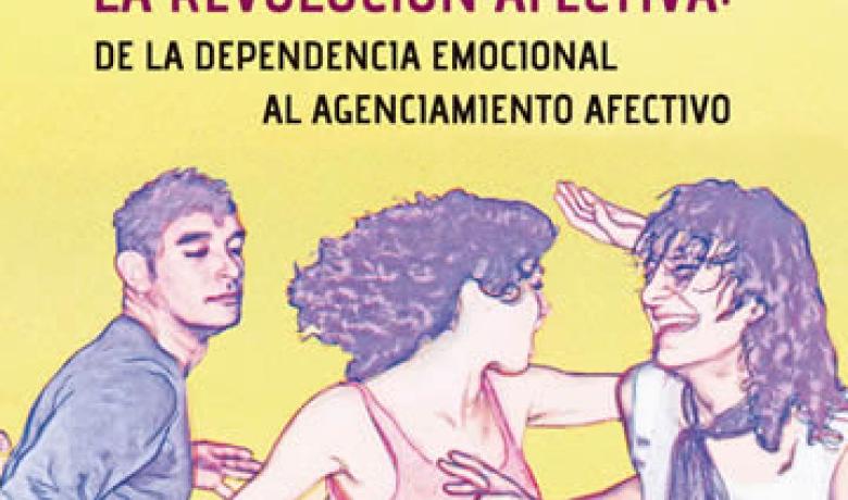 La revolución afectiva: de la dependencia emocional al agenciamiento afectivo